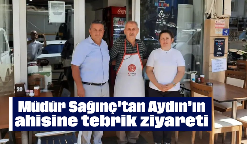 Müdür Sağınç'tan Aydın’ın ahisine tebrik ziyareti