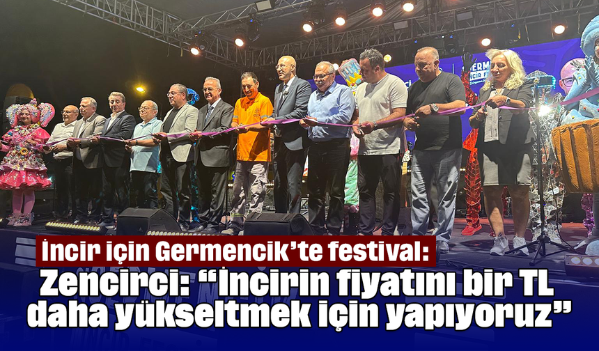 İncir için Germencik’te festival: Zencirci: “İncirin fiyatını bir TL daha yükseltmek için yapıyoruz”