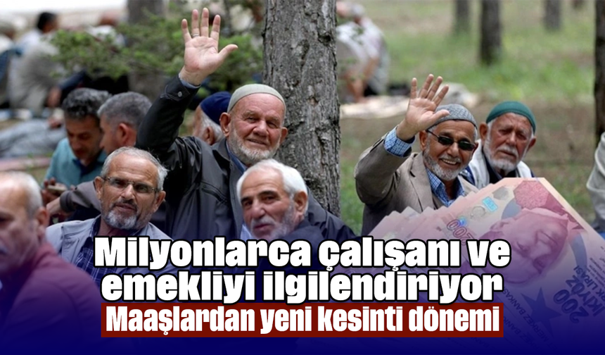 Milyonlarca çalışanı ve emekliyi ilgilendiriyor: Maaşlardan yeni kesinti dönemi