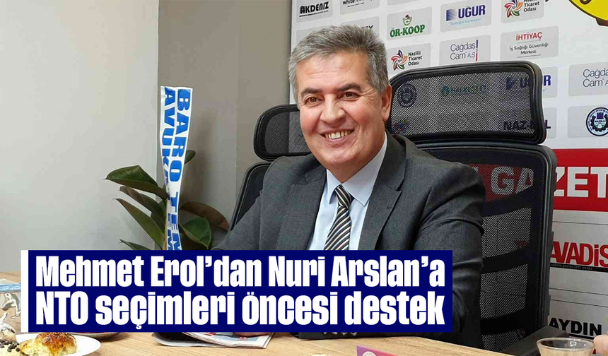 Mehmet Erol’dan Nuri Arslan’a NTO seçimleri öncesi destek