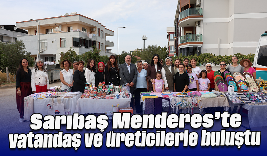 Sarıbaş, Menderes’te vatandaş ve üreticilerle buluştu