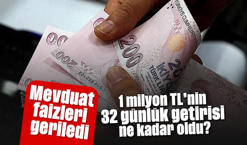 Mevduat faizleri geriledi: 1 milyon TL’nin 32 günlük getirisi ne kadar oldu?