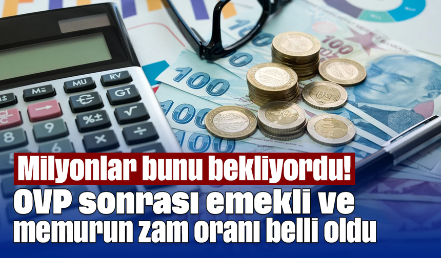 Milyonlar bunu bekliyordu! OVP sonrası emekli ve memurun zam oranı belli oldu