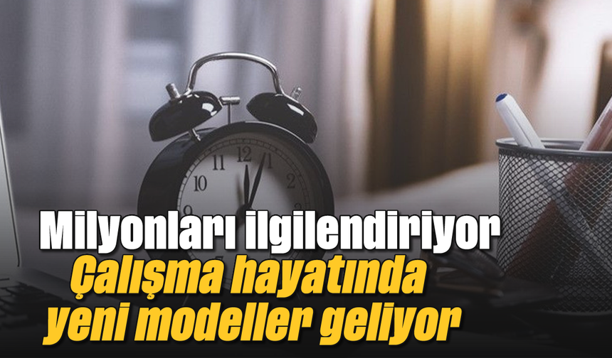 Milyonları ilgilendiriyor: Çalışma hayatında yeni modeller geliyor