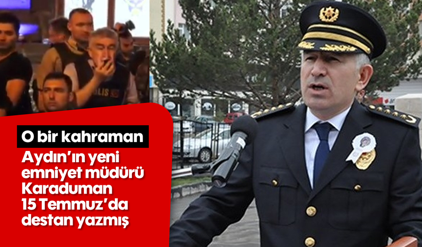 Aydın'ın yeni emniyet müdürü Karaduman 15 Temmuz'da destan yazmış