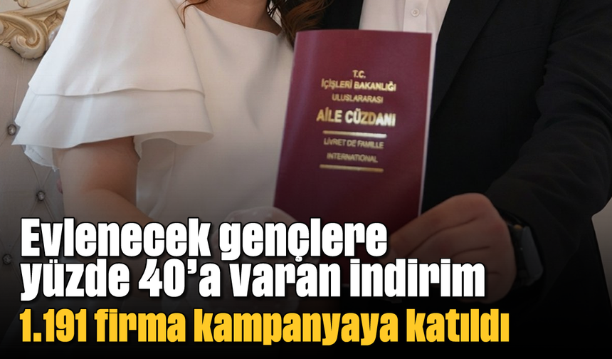 Evlenecek gençlere yüzde 40’a varan indirim: 1.191 firma kampanyaya katıldı
