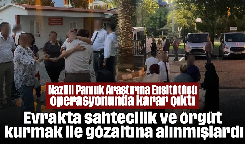 Nazilli Pamuk Araştırma Ensitütüsü operasyonunda karar çıktı