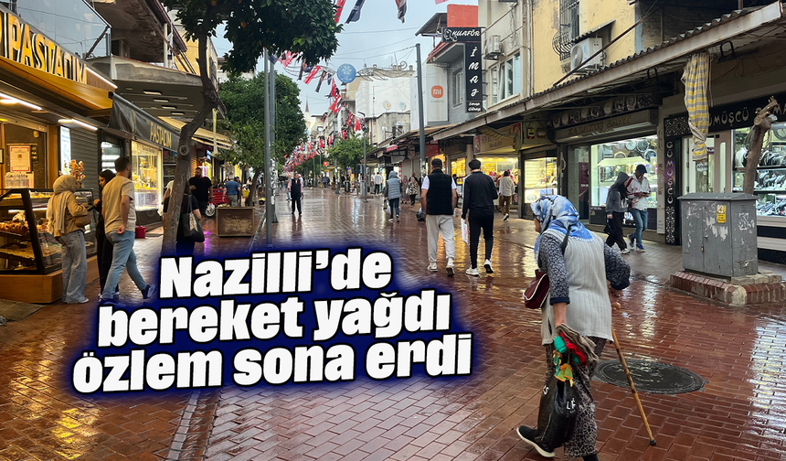 Nazilli’de bereket yağdı özlem sona erdi