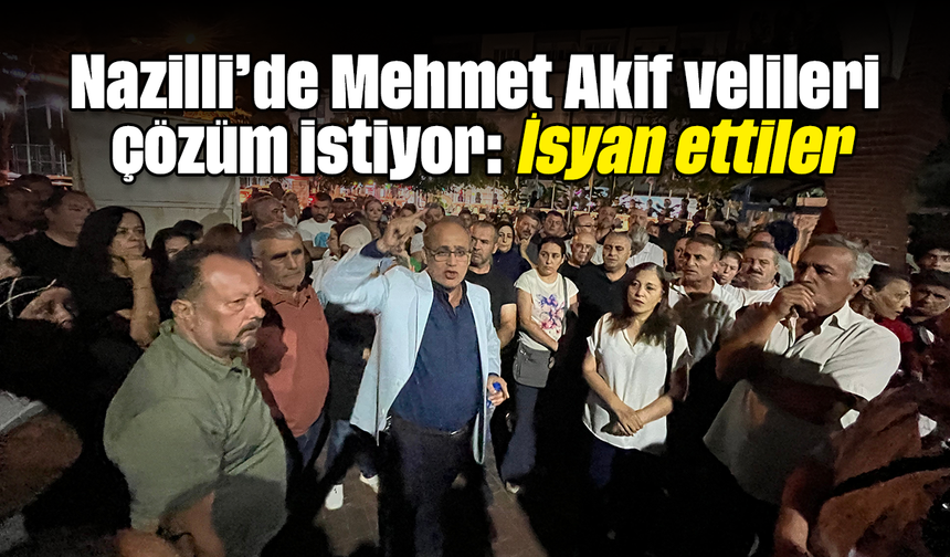 Nazilli’de Mehmet Akif velileri çözüm istiyor, isyan ettiler