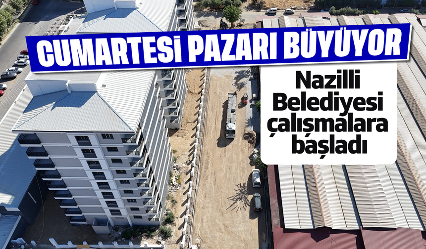 Cumartesi pazarı büyüyor: Nazilli Belediyesi çalışmalara başladı