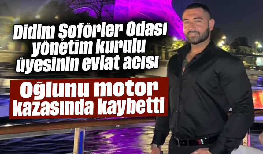 Didim Şoförler Odası yönetim kurulu üyesinin evlat acısı; Oğlunu motor kazasında kaybetti