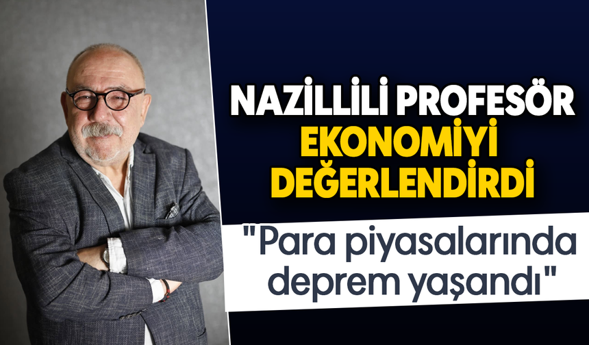 Nazillili profesör ekonomiyi değerlendirdi