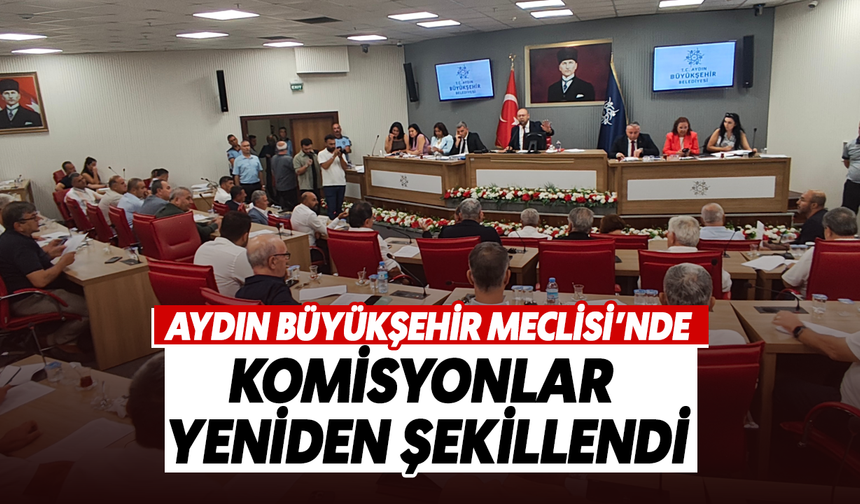 Aydın Büyükşehir Meclisi’nde komisyonlar yeniden şekillendi