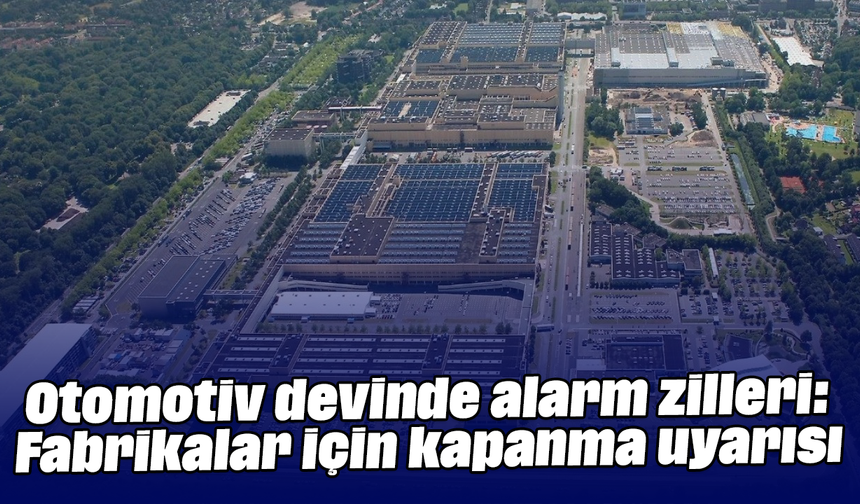 Otomotiv devinde alarm zilleri: Fabrikalar için kapanma uyarısı