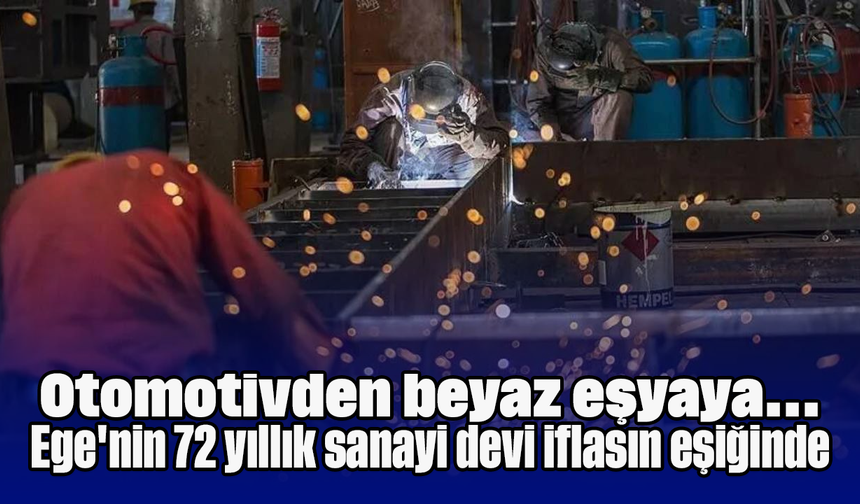 Otomotivden beyaz eşyaya...: Ege'nin 72 yıllık sanayi devi iflasın eşiğinde