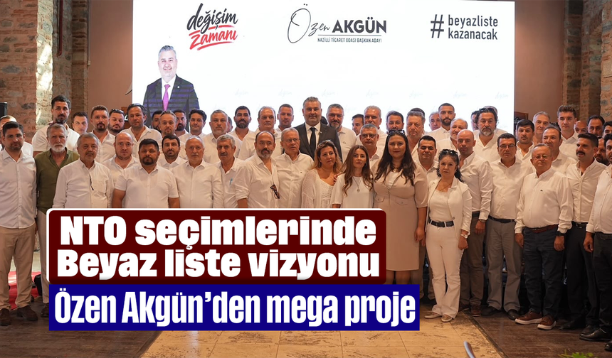 NTO seçimlerinde Beyaz liste vizyonu, Özen Akgün’den mega proje