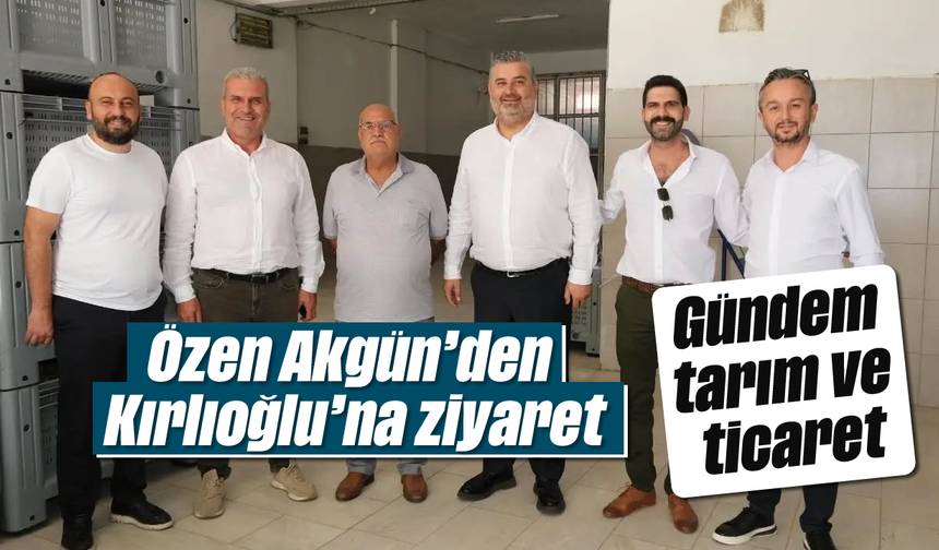 Özen Akgün’den Kırlıoğlu’na ziyaret: Gündem tarım ve ticaret