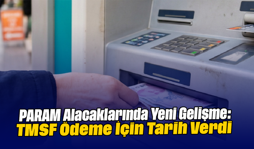 PARAM Alacaklarında Yeni Gelişme: TMSF Ödeme İçin Tarih Verdi