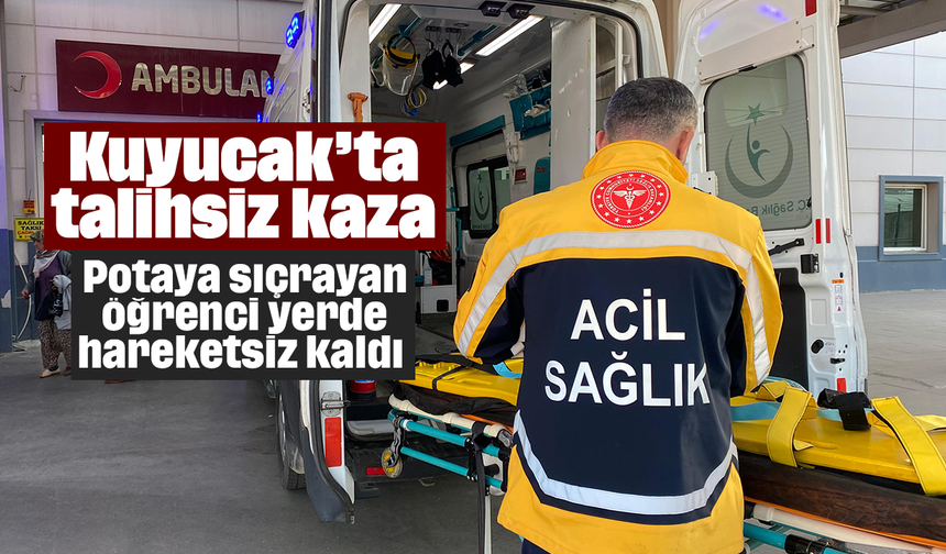 Kuyucak’ta talihsiz kaza: Potaya sıçrayan öğrenci yerde hareketsiz kaldı