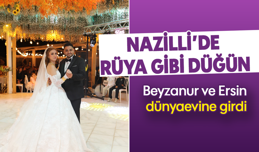 Nazilli’de rüya gibi düğün; Beyzanur ve Ersin dünyaevine girdi
