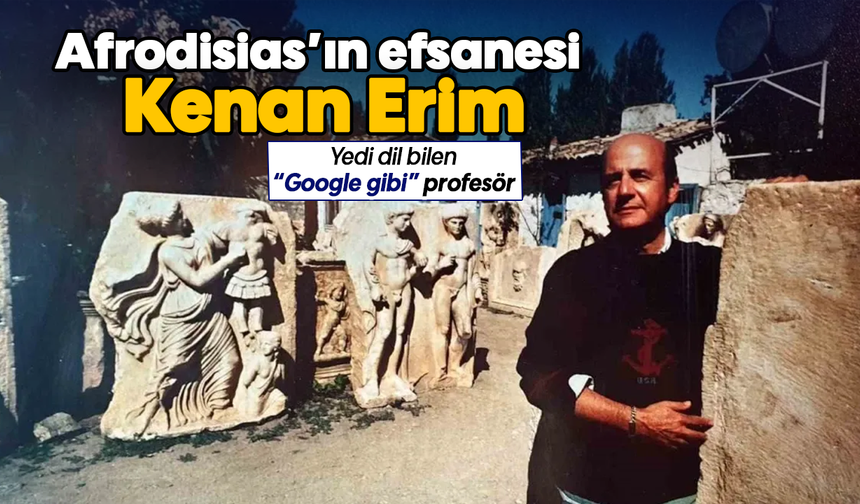 Afrodisias’ın efsanesi Kenan Erim: Yedi dil bilen “Google gibi” profesör
