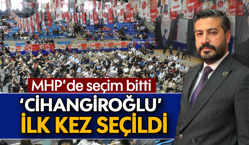 MHP’de seçim bitti : ‘Cihangiroğlu’ ilk kez seçildi