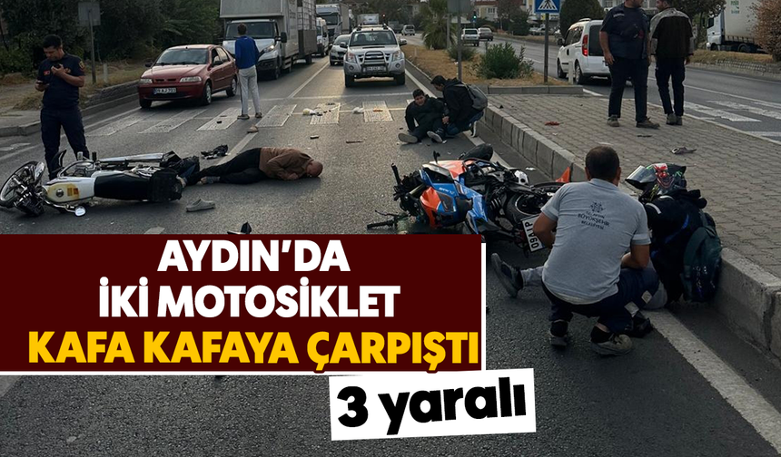Aydın’da iki motosiklet kafa kafaya çarpıştı: 3 yaralı