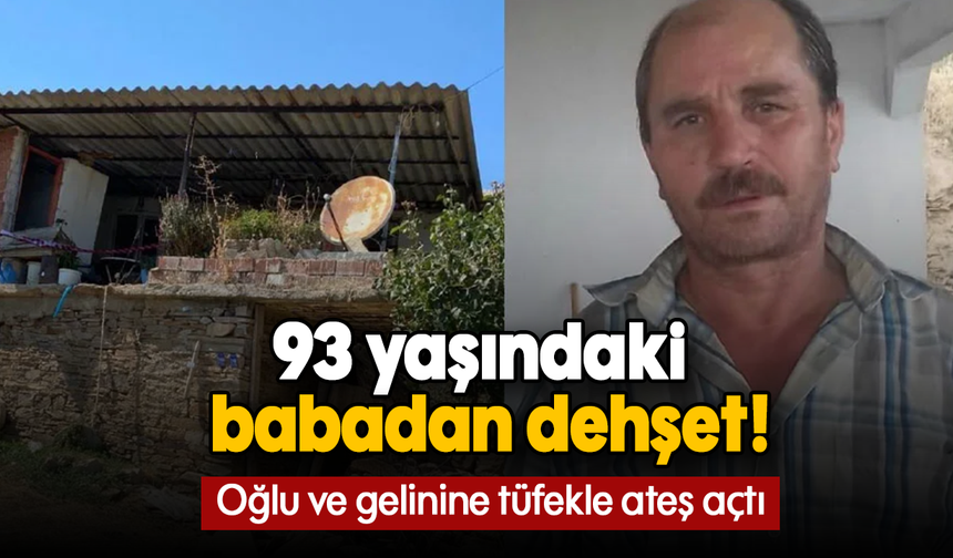 93 yaşındaki babadan dehşet! : Oğlu ve gelinine tüfekle ateş açtı