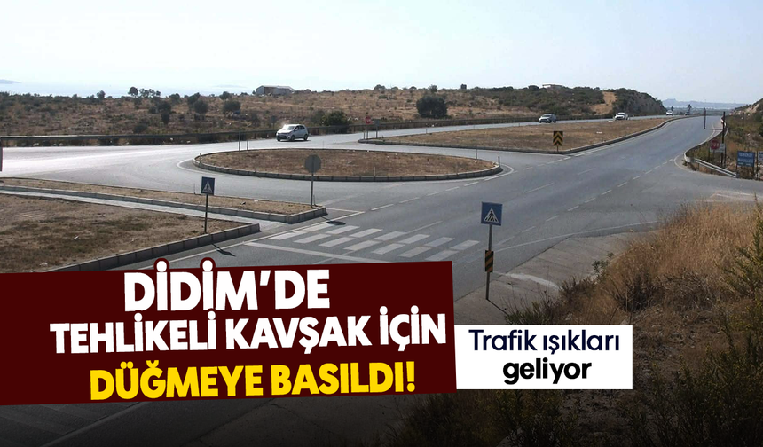 Didim’de tehlikeli kavşak için düğmeye basıldı! Trafik ışıkları geliyor