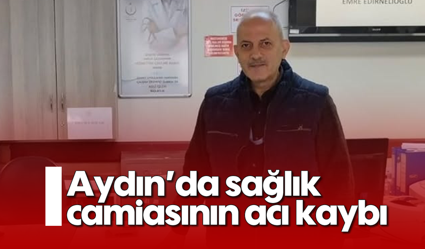 Aydın’da sağlık camiasının acı kaybı