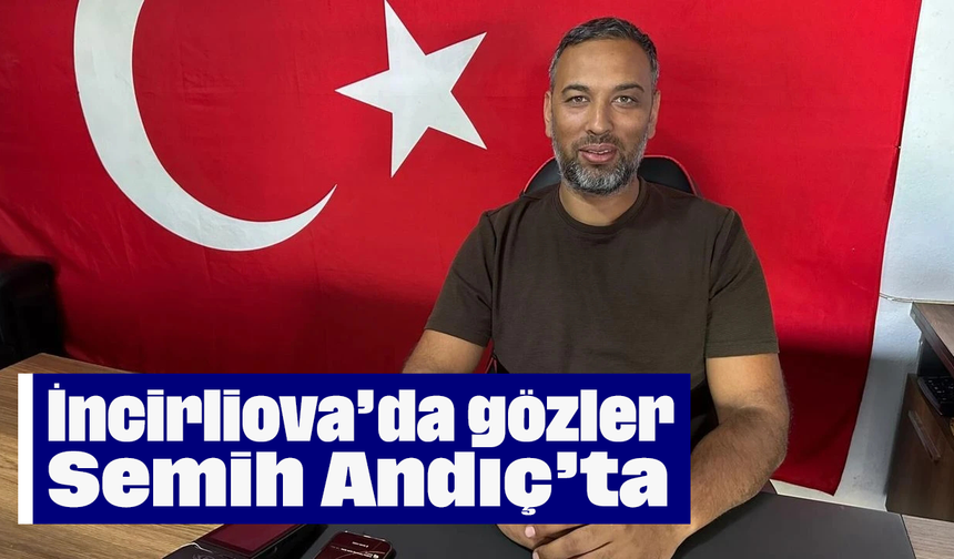 İncirliova’da gözler, Semih Andıç’ta
