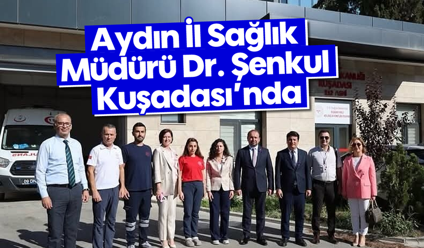 Aydın İl Sağlık Müdürü Dr. Şenkul Kuşadası'nda