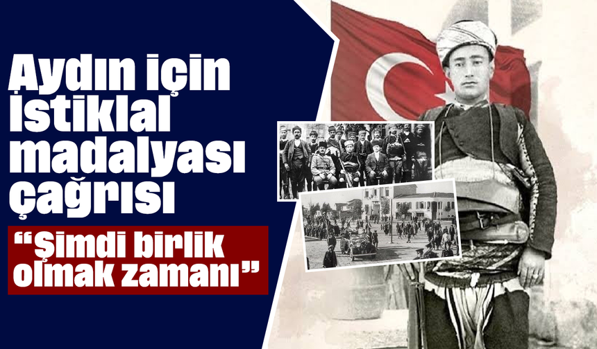 Aydın için İstiklal madalyası çağrısı, “Şimdi birlik olmak zamanı”