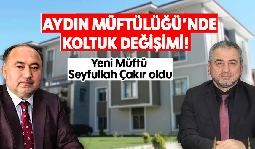 Aydın Müftülüğü’nde koltuk değişimi! : Yeni Müftü Seyfullah Çakır oldu