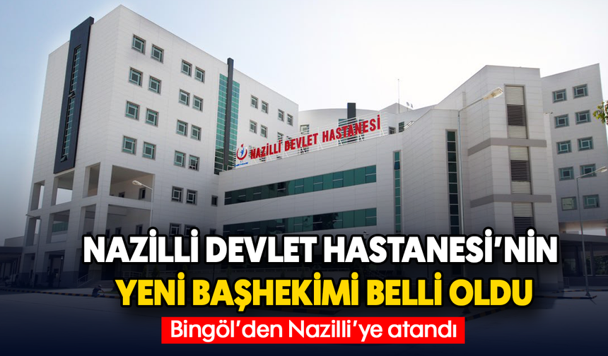 Nazilli Devlet Hastanesi’nin yeni başhekimi belli oldu