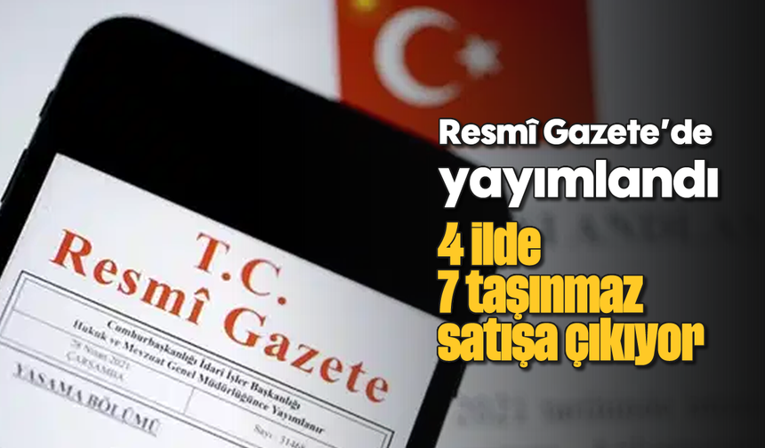 Resmî Gazete’de yayımlandı: 4 ilde 7 taşınmaz satışa çıkıyor