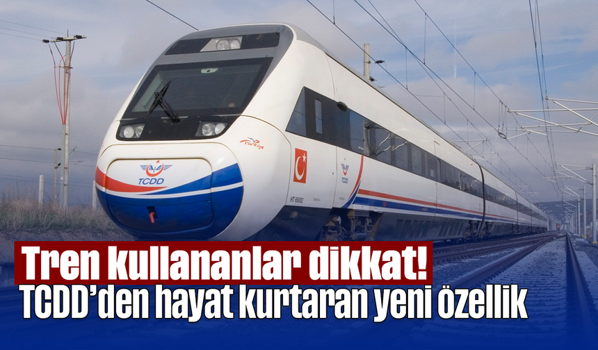 Tren kullananlar dikkat! TCDD’den hayat kurtaran yeni özellik