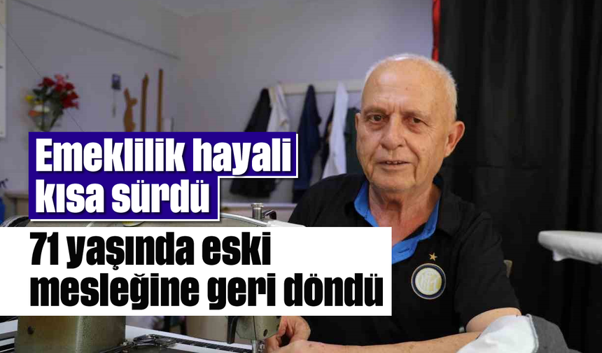 Emeklilik hayali kısa sürdü: 71 yaşında eski mesleğine geri döndü