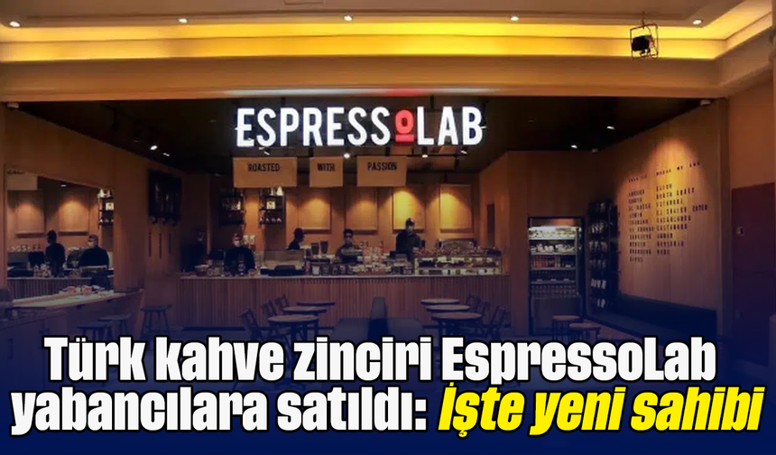Türk kahve zinciri EspressoLab yabancılara satıldı: İşte yeni sahibi