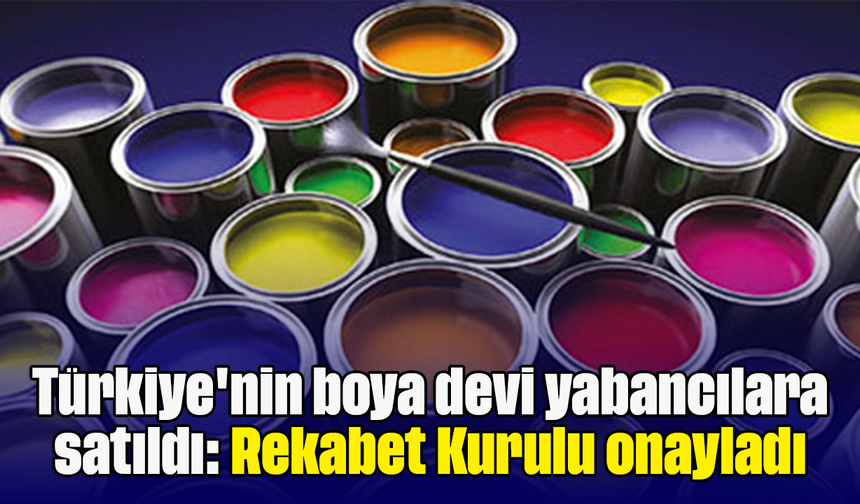 Türkiye'nin boya devi yabancılara satıldı: Rekabet Kurulu onayladı