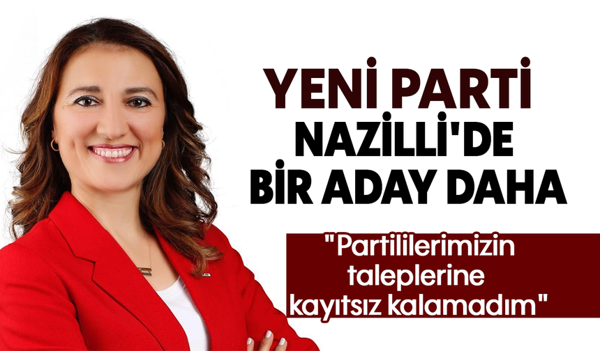 YENİ Parti Nazilli'de bir aday daha :  "Partililerimizin taleplerine kayıtsız kalamadım"