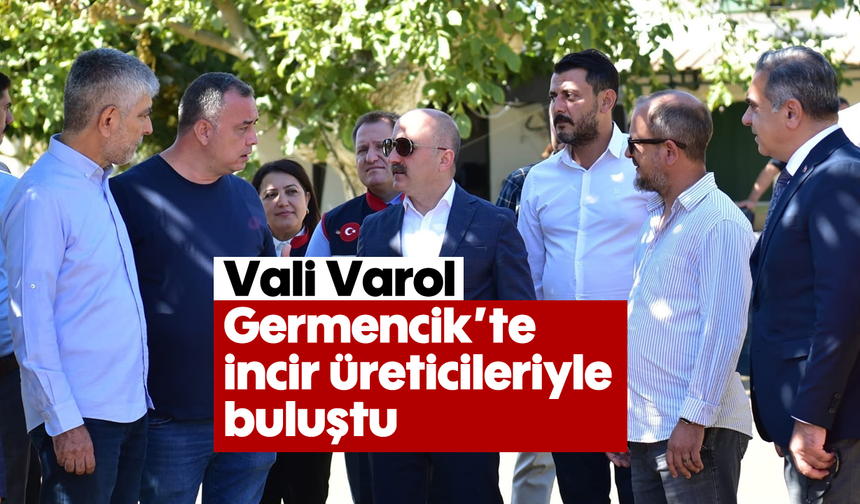 Vali Varol, Germencik’te incir üreticileriyle buluştu