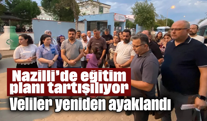 Nazilli’de eğitim planı tartışılıyor: Veliler yeniden ayaklandı