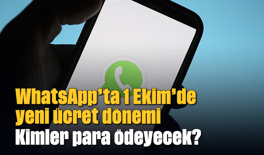 WhatsApp’ta 1 Ekim’de yeni ücret dönemi: Kimler para ödeyecek?