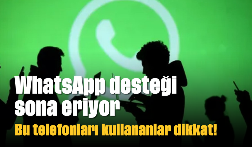 WhatsApp desteği sona eriyor: Bu telefonları kullananlar dikkat!