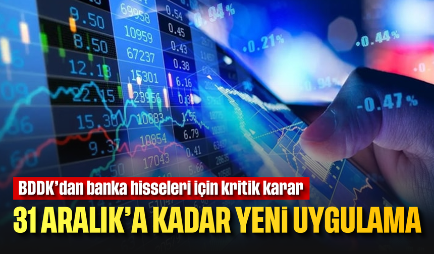 BDDK’dan banka hisseleri için kritik karar: 31 Aralık’a kadar yeni uygulama