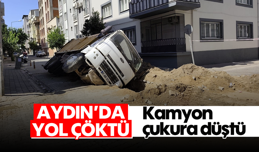 Aydın’da yol çöktü, kamyon çukura düştü