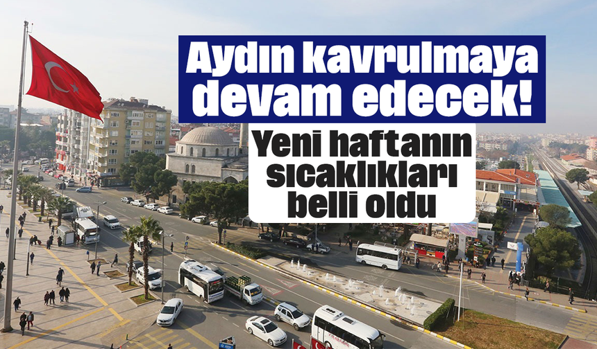 Aydın kavrulmaya devam edecek! Yeni haftanın sıcaklıkları belli oldu