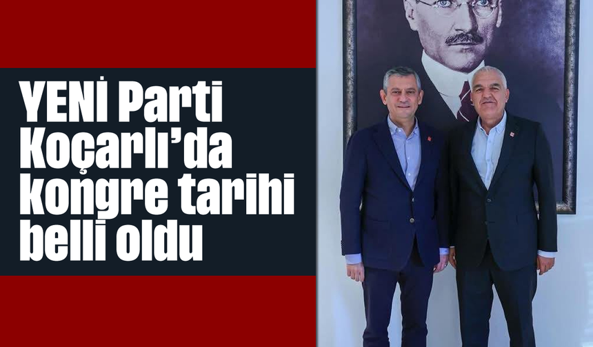 YENİ Parti Koçarlı’da kongre tarihi belli oldu