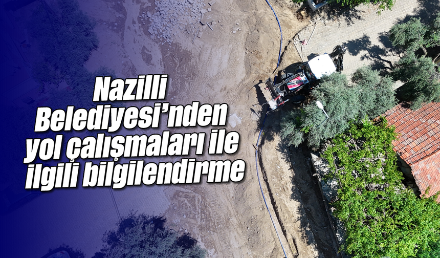 Nazilli Belediyesi’nden yol çalışmaları ile ilgili bilgilendirme
